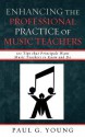 Enhancing the Professional Practice of Music Teachers: 101 Tips That Principals Want Music Teachers to Know and Do - Paul G. Young