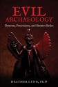 Evil Archaeology: Demons, Possessions, and Sinister Relics - Heather Lynn Rigaud