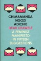 Dear Ijeawele, or a Feminist Manifesto in Fifteen Suggestions - Chimamanda Ngozi Adichie