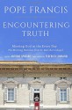 Encountering Truth: Meeting God in the Everyday - Pope Francis, Antonio Spadaro, Federico Lombardi