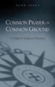 Common Prayer on Common Ground: A Vision of Anglican Orthodoxy - Alan W. Jones