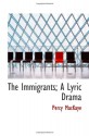 The Immigrants; A Lyric Drama - Percy MacKaye