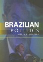 Brazilian Politics: Reforming a Democratic State in a Changing World - Alfred Montero, M. S. Montero, Gareth Schott