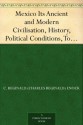 Mexico Its Ancient and Modern Civilisation, History, Political Conditions, Topography, Natural Resources, Industries and General Development - C. Reginald (Charles Reginald) Enock, Martin Andrew Sharp Hume