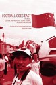 Football Goes East: Business, Culture and the People's Game in East Asia - Wolfram Manzenreiter