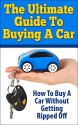 The Ultimate Guide To Buying A Car: How To Buy A Car Without Getting Ripped Off (how to buy a Car, Car buying guide, Searching for a Car, Maintenance for Car, purchasing a new car) - George K.