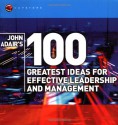 John Adair's 100 Greatest Ideas for Effective Leadership and Management - John Adair