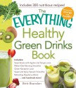 The Everything Healthy Green Drinks Book: Includes Sweet Beets with Apples and Ginger Juice, Melon-Kale Morning Smoothie, Green Nectarine Juice, Sweet ... Refreshing Raspberry Blend and hundreds more! - Britt Brandon