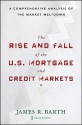 The Rise and Fall of the US Mortgage and Credit Markets: A Comprehensive Analysis of the Market Meltdown - James Barth, Tong Li, Triphon Phumiwasana, Glenn Yago, Wenling Lu