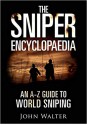 The Sniper Encyclopaedia: An A–Z Guide to World Sniping - John Walter