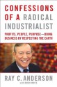 Business Lessons from a Radical Industrialist: How the Hard-Driving CEO of a Carpet Company You Never Heard of Doubled Earnings, Won New Customers, Inspired Employees, and Created Innovation... - Ray Anderson