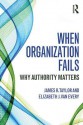 When Organization Fails: Why Authority Matters - James R Taylor, Elizabeth J Van Every