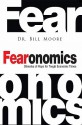 Fearonomics: A Stimulus of Hope for Tough Economic Times - Bill Moore