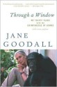 Through a Window: My Thirty Years with the Chimpanzees of Gombe - Jane Goodall