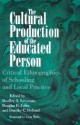 Cultural Production of the Educated Person: Critical Ethnographies of Schooling and Local Practice - Bradley A.U. Levinson, Douglas E. Foley, Dorothy C. Holland