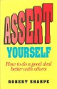 Assert Yourself - How to do a good deal better with others - Robert Sharpe