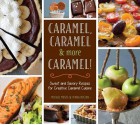 Caramel, Caramel & More Caramel!: Sweet and Savory Recipes for Creative Caramel Cuisine - Ivana Nitzan, Michal Moses