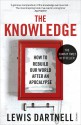 The Knowledge: How To Rebuild Our World After An Apocalypse - Lewis Dartnell