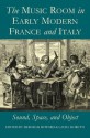 The Music Room in Early Modern France and Italy: Sound, Space, and Object - Deborah Howard, Laura Mauretti