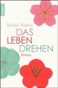 Das Leben drehen: Roman (German Edition) - Nicole Walter