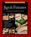 Taunton's Complete Illustrated Guide to Jigs & Fixtures (Complete Illustrated Guides) - Sandor Nagyszalanczy