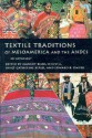 Textile Traditions of Mesoamerica and the Andes: An Anthology - Margot Blum Schevill, Janet Catherine Berlo, Edward B. Dwyer