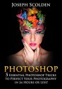 Photoshop: 5 Essential Photoshop Tricks to Perfect Your Photography in 24 Hours or Less! (Photoshop, Photography, adobe Photoshop, landscape photography, portrait photography, Photoshop cc) - Joseph Scolden