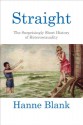 Straight: The Surprisingly Short History of Heterosexuality - Hanne Blank