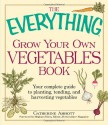 The Everything Grow Your Own Vegetables Book: Your Complete Guide to planting, tending, and harvesting vegetables - Catherine Abbott, Meghan Shinn