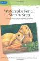 Watercolor Pencil Step by Step: Explore a range of styles and techniques for creating your own watercolor pencil masterpieces - Pat Averill, Debra Kauffman Yaun, Barbara Benedetti Newton