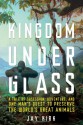 Kingdom Under Glass: A Tale of Obsession, Adventure, and One Man's Quest to Preserve the World's Great Animals - Jay Kirk