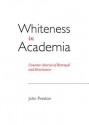 Whiteness in Academia: Counter-Stories of Betrayal and Resistance - John Preston