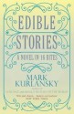 Edible Stories: A Novel in 16 Courses. by Mark Kurlansky - Mark Kurlansky