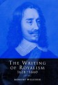 The Writing of Royalism 1628 1660 - Robert Wilcher