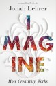 Imagine: How Creativity Works - Jonah Lehrer