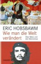 Wie man die Welt verändert: Über Marx und den Marxismus (German Edition) - Eric J. Hobsbawm, Andreas Wirthensohn, Thomas Atzert