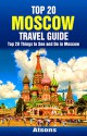 Top 20 Things to See and Do in Moscow - Top 20 Moscow Travel Guide (Europe Travel Series Book 47) - Atsons