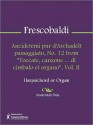 Ancidetemi pur d'Archadelt passaggiato, No. 12 from "Toccate, canzone ... di cimbalo et organo", Vol. II - Girolamo Frescobaldi