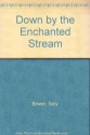 Down by the Enchanted Stream - Sally Bowen