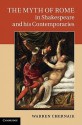 The Myth of Rome in Shakespeare and His Contemporaries - Warren Chernaik