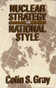 Nuclear Strategy and National Style - Colin S. Gray