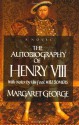 The Autobiography Of Henry VIII - Margaret George