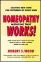 Homeopathy Medicine That Works! - Robert S. Wood