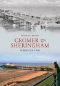 Cromer & Norfolk Coast Through Time. Mike Rouse - Rouse, Mike Rouse