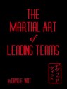 The Martial Art of Leading Teams - David Witt