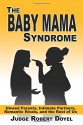 The Baby Mama Syndrome: Unwed Parents, Intimate Partners, Romantic Rivals, and the Rest of Us (The Baby Mama Syndrome Trilogy) (Volume 1) - Robert Doyel