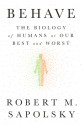 Behave: The Biology of Humans at Our Best and Worst - Robert M. Sapolsky