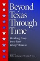 Beyond Texas Through Time: Breaking Away from Past Interpretations - Arnoldo De León, Arnoldo De Lexf3n, Walter L. Buenger