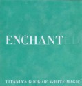 Enchanted: Titania's Book Of White Magic - Titania Hardie