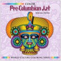 Color Pre-Columbian Art (World Culture Coloring Series) - Mrinal Mitra, Swarna Mitra, Malika Mitra